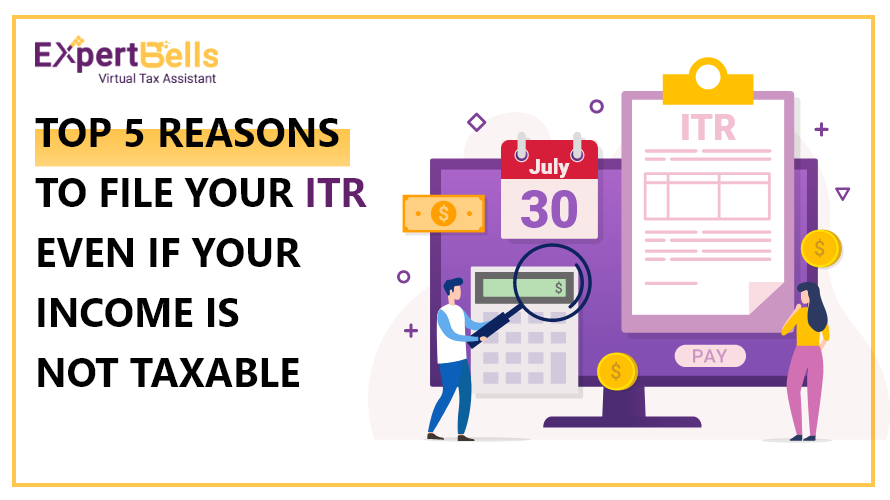 Top 5 Reasons to File Your ITR Even If Your Is Not Taxable